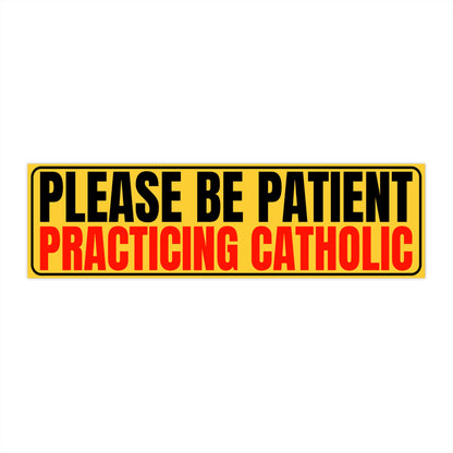 Bumper Sticker - Please Be Patient Practicing Catholic